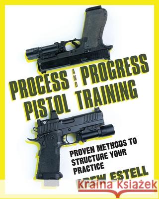 Process and Progress Pistol Training: Proven Methods to Structure Your Practice Drew Estell 9781544522432 Baer Publishing - książka