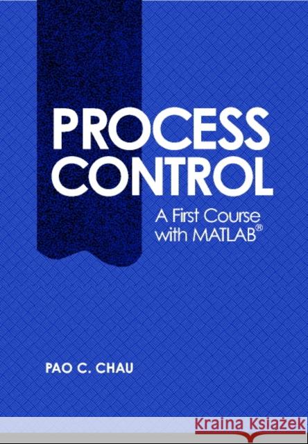 Process Control: A First Course with MATLAB Chau, Pao C. 9780521002554 Cambridge University Press - książka