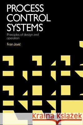 Process Control Systems: Principles of Design and Operation Jovic, Fran 9781468483772 Springer - książka