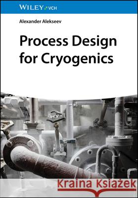 Process Design for Cryogenics Alexander Alekseev   9783527344222 Wiley-VCH Verlag GmbH - książka