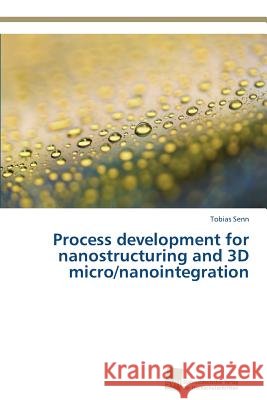 Process development for nanostructuring and 3D micro/nanointegration Senn Tobias   9783838150284 Sudwestdeutscher Verlag Fur Hochschulschrifte - książka