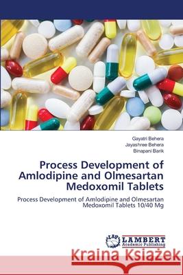 Process Development of Amlodipine and Olmesartan Medoxomil Tablets Gayatri Behera Jayashree Behera Binapani Barik 9786203409338 LAP Lambert Academic Publishing - książka