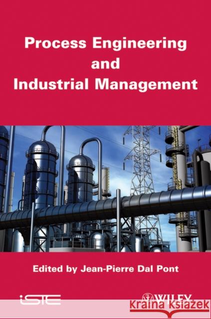 Process Engineering and Industrial Management J Dal Pont   9781848213265 ISTE Ltd and John Wiley & Sons Inc - książka