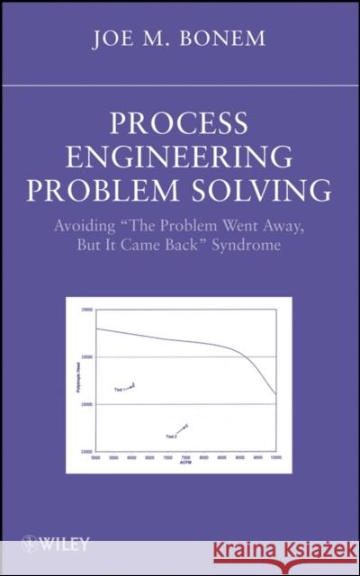 Process Engineering Problem Solving: Avoiding the Problem Went Away, But It Came Back Syndrome Bonem, Joseph M. 9780470169285 Wiley-Interscience - książka