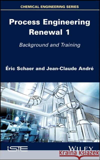 Process Engineering Renewal 1: Background and Training  Schaer Jean-Claude Andr 9781786305534 Wiley-Iste - książka