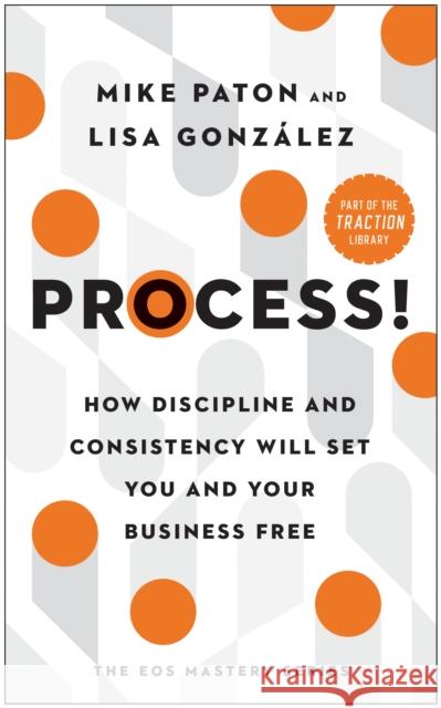 Process!: How Discipline and Consistency Will Set You and Your Business Free Lisa Gonzalez 9781637741368 Benbella Books - książka
