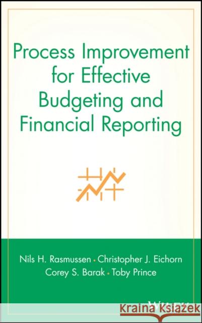 Process Improvement for Effective Budgeting and Financial Reporting Nils H. Rasmussen Christopher J. Eichorn Corey S. Barak 9780471281146 John Wiley & Sons - książka