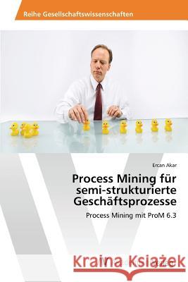 Process Mining für semi-strukturierte Geschäftsprozesse Akar Ercan 9783639488920 AV Akademikerverlag - książka