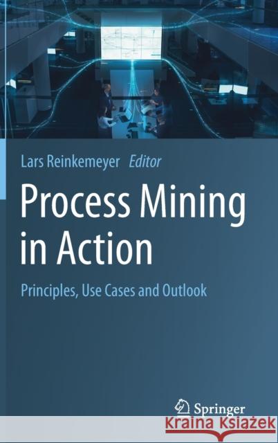 Process Mining in Action: Principles, Use Cases and Outlook Reinkemeyer, Lars 9783030401719 Springer - książka