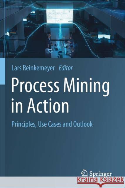 Process Mining in Action: Principles, Use Cases and Outlook Lars Reinkemeyer 9783030401740 Springer - książka
