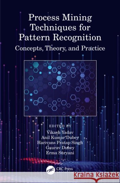 Process Mining Techniques for Pattern Recognition: Concepts, Theory, and Practice Vikash Yadav Anil Kumar Dubey Harivans Pratap Singh 9780367770495 CRC Press - książka