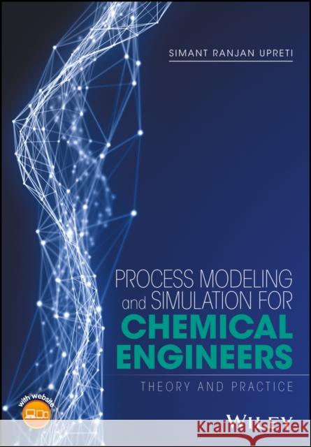 Process Modeling and Simulation for Chemical Engineers: Theory and Practice Upreti, Simant R. 9781118914687 John Wiley & Sons - książka