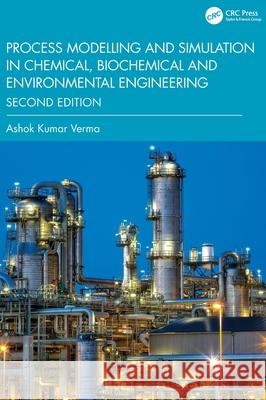 Process Modelling and Simulation in Chemical, Biochemical and Environmental Engineering Ashok Kumar Verma 9781032828626 CRC Press - książka