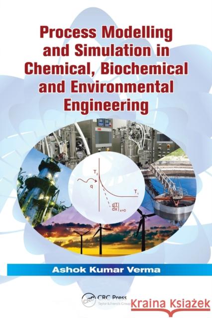 Process Modelling and Simulation in Chemical, Biochemical and Environmental Engineering Ashok Kumar Verma 9781138075085 Taylor and Francis - książka
