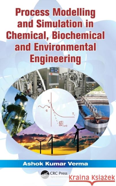 Process Modelling and Simulation in Chemical, Biochemical and Environmental Engineering Ashok Kumar Verma 9781482205923 CRC Press - książka