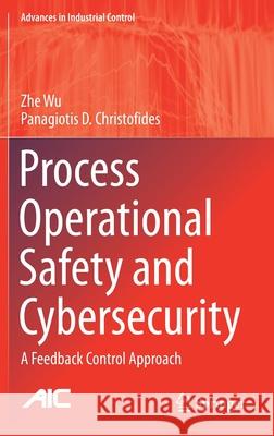 Process Operational Safety and Cybersecurity: A Feedback Control Approach Zhe Wu Panagiotis D. Christofides 9783030711825 Springer - książka