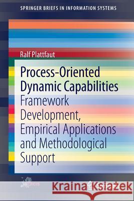 Process-Oriented Dynamic Capabilities: Framework Development, Empirical Applications and Methodological Support Plattfaut, Ralf 9783319032504 Springer - książka