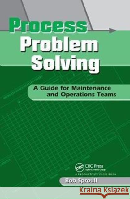 Process Problem Solving: A Guide for Maintenance and Operations Teams Bob Sproull 9781138438859 Taylor and Francis - książka