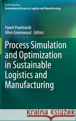 Process Simulation and Optimization in Sustainable Logistics and Manufacturing Pawel Pawlewski Allen Greenwood 9783319073460 Springer - książka
