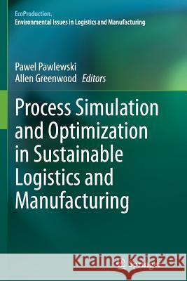 Process Simulation and Optimization in Sustainable Logistics and Manufacturing Pawel Pawlewski Allen Greenwood 9783319383804 Springer - książka