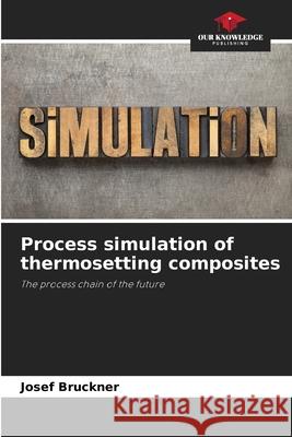 Process simulation of thermosetting composites Bruckner, Josef 9786202462341 Our Knowledge Publishing - książka