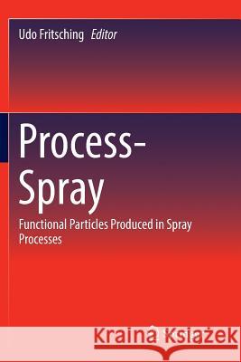 Process-Spray: Functional Particles Produced in Spray Processes Fritsching, Udo 9783319812687 Springer - książka
