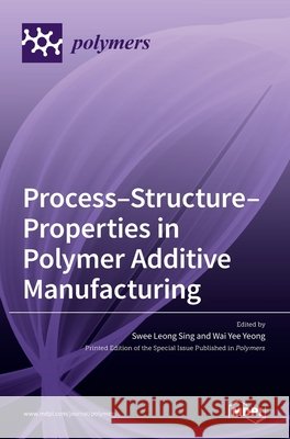 Process-Structure-Properties in Polymer Additive Manufacturing Swee Leon Wai Ye 9783036513713 Mdpi AG - książka