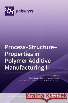 Process-Structure-Properties in Polymer Additive Manufacturing II Swee Leong Sing Wai Yee Yeong  9783036544847 Mdpi AG - książka