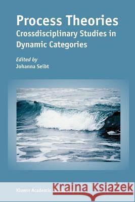 Process Theories: Crossdisciplinary Studies in Dynamic Categories Seibt, Johanna 9781402017513 Springer - książka