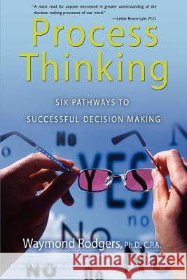 Process Thinking: Six Pathways to Successful Decision Making Waymond Rodgers 9780595389506 iUniverse - książka