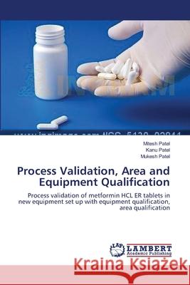 Process Validation, Area and Equipment Qualification Patel Mitesh                             Patel Kanu 9783659405082 LAP Lambert Academic Publishing - książka