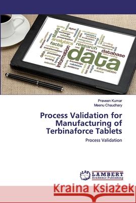 Process Validation for Manufacturing of Terbinaforce Tablets Kumar, Praveen 9786202553414 LAP Lambert Academic Publishing - książka