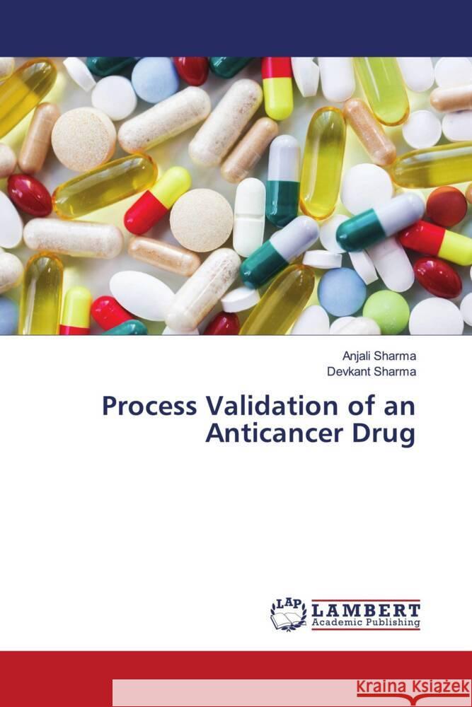 Process Validation of an Anticancer Drug Sharma, Anjali, Sharma, Devkant 9786204979465 LAP Lambert Academic Publishing - książka