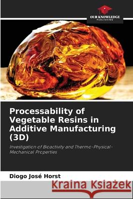 Processability of Vegetable Resins in Additive Manufacturing (3D) Horst, Diogo José 9786207818426 Our Knowledge Publishing - książka