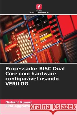 Processador RISC Dual Core com hardware configur?vel usando VERILOG Nishant Kumar Ekta Aggrawal 9786209238376 Edicoes Nosso Conhecimento - książka