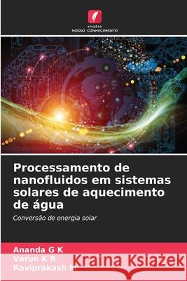 Processamento de nanofluidos em sistemas solares de aquecimento de ?gua Ananda G. K Varun K. R Raviprakash M 9786207906666 Edicoes Nosso Conhecimento - książka