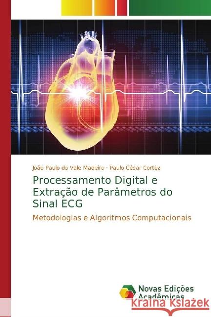 Processamento Digital e Extração de Parâmetros do Sinal ECG : Metodologias e Algoritmos Computacionais Madeiro, João Paulo do Vale; Cortez, Paulo César 9786202400862 Novas Edicioes Academicas - książka