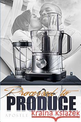 Processed to Produce Barry Williams 9781530480012 Createspace Independent Publishing Platform - książka