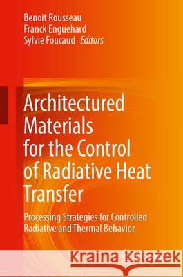 Processes for the Development of Architectured Materials with Controlled Radiative and Thermal Properties Benoit Rousseau Franck Enguehard Sylvie Foucaud 9783031871115 Springer - książka