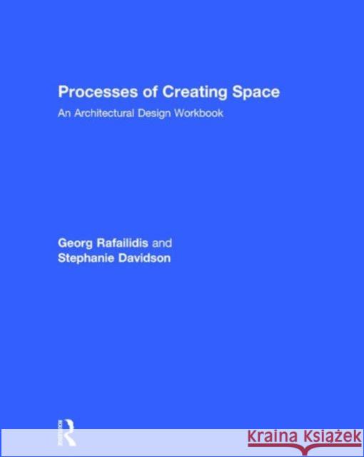 Processes of Creating Space: An Architectural Design Workbook Georg Rafailidis Stephanie Davidson  9781138903678 Taylor and Francis - książka