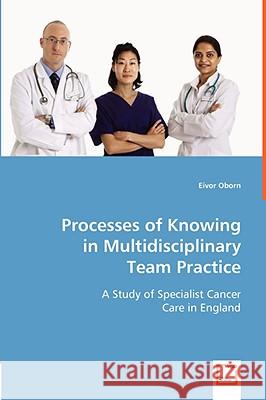 Processes of Knowing in Multidisciplinary Team Practice Eivor Oborn 9783639031836 VDM Verlag - książka