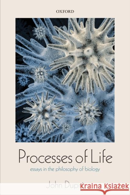 Processes of Life: Essays in the Philosophy of Biology Dupre, John 9780198701224 Oxford University Press, USA - książka