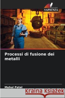 Processi di fusione dei metalli Mehul Patel 9786205297087 Edizioni Sapienza - książka