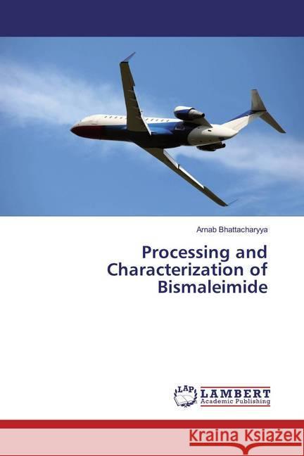 Processing and Characterization of Bismaleimide Bhattacharyya, Arnab 9786137427248 LAP Lambert Academic Publishing - książka