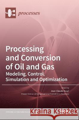 Processing and Conversion of Oil and Gas: Modeling, Control, Simulation and Optimization Jean-Claude Assaf 9783036567235 Mdpi AG - książka