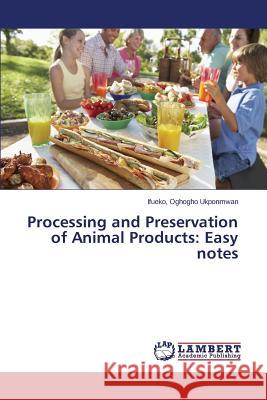 Processing and Preservation of Animal Products: Easy notes Oghogho Ukponmwa 9783659787096 LAP Lambert Academic Publishing - książka
