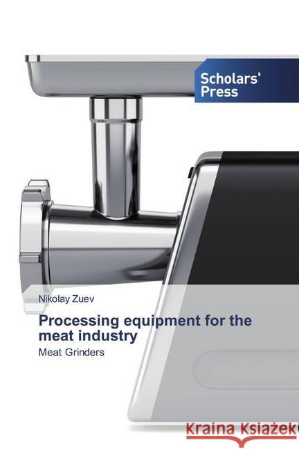 Processing equipment for the meat industry : Meat Grinders Zuev, Nikolay 9786138923336 Scholar's Press - książka
