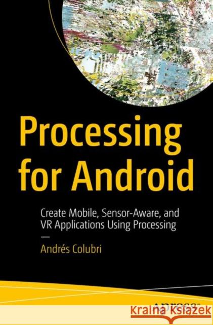 Processing for Android: Create Mobile, Sensor-Aware, and VR Applications Using Processing Colubri, Andrés 9781484227183 Apress - książka