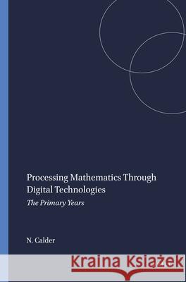 Processing Mathematics Through Digital Technologies : The Primary Years Nigel Calder   9789460916250 Sense Publishers - książka