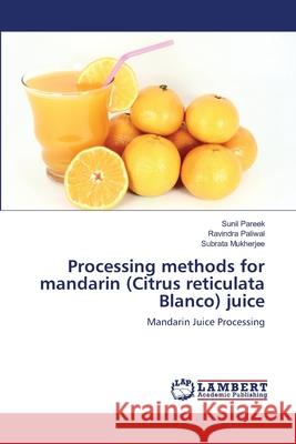 Processing methods for mandarin (Citrus reticulata Blanco) juice Pareek, Sunil 9783659103216 LAP Lambert Academic Publishing - książka